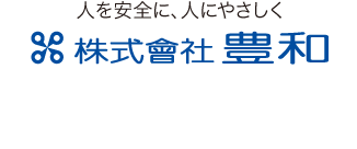 人を安全に、人にやさしく 株式會社 豊和